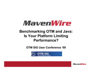 Benchmarking OTM and Java:
  Is Your Platform Limiting
       Performance?
   OTM SIG User Conference ‘09
 