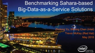 Benchmarking Sahara-based
Big-Data-as-a-Service Solutions
Zhidong Yu, Weiting Chen (Intel)
Trevor McKay (Red Hat)
May 2015
 