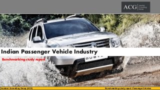 Indian Passenger Vehicle Industry
Benchmarking study report

Autobei Consulting Group (ACG)

Benchmarking study report- Passenger Vehicles

 