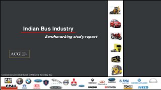 Indian Bus Industry
Benchmarking study report

Complete exclusive study based on Primary & Secondary data

Sample Report
Copyrights © 2013 Autobei Consulting Group.
All Rights Reserved

Autobei Consulting Group (ACG)

ACG Benchmarking Study – Indian Bus Industry

 