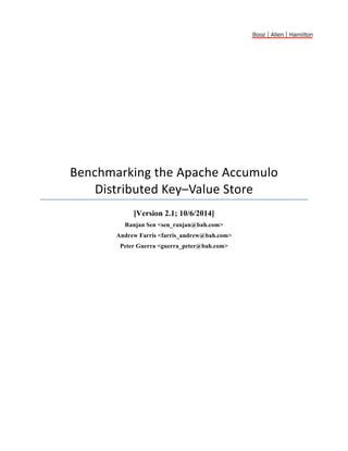 Benchmarking,the,Apache,Accumulo'
Distributed*Key–Value&Store"
[Version 2.1; 10/6/2014]
Ranjan Sen <sen_ranjan@bah.com>
Andrew Farris <farris_andrew@bah.com>
Peter Guerra <guerra_peter@bah.com>
 