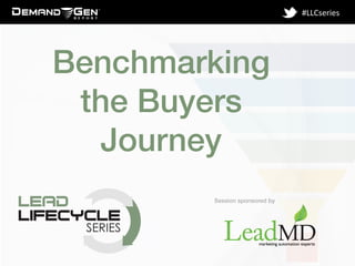Session sponsored by!
#LLCseries	
  
Benchmarking
the Buyers
Journey!
!
 