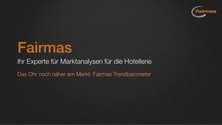 Fairmas
Ihr Experte für Marktanalysen für die Hotellerie
Das Ohr noch näher am Markt: Fairmas Trendbarometer
 