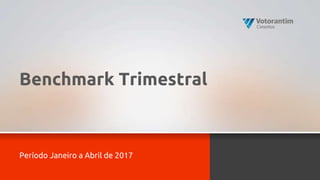 Benchmark Trimestral
Período Janeiro a Abril de 2017
 