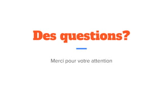 Des questions?
Merci pour votre attention
 
