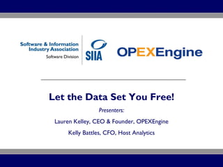 Let the Data Set You Free! Presenters: Lauren Kelley, CEO & Founder, OPEXEngine Kelly Battles, CFO, Host Analytics 