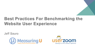 Best Practices For Benchmarking the
Website User Experience
Jeff Sauro
 