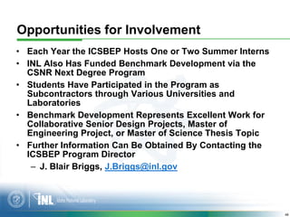 Opportunities for Involvement
• Each Year the ICSBEP Hosts One or Two Summer Interns
• INL Also Has Funded Benchmark Devel...
