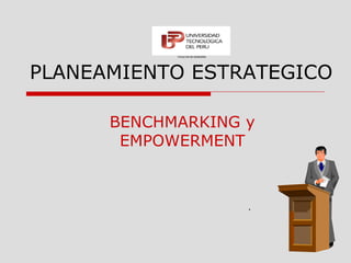 FACULTAD DE INGENIERÍA




PLANEAMIENTO ESTRATEGICO

      BENCHMARKING y
       EMPOWERMENT



                                     .
 