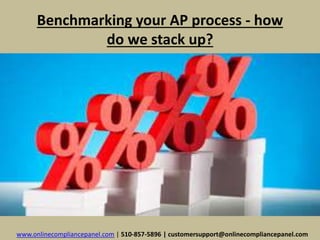 Benchmarking your AP process - how 
do we stack up? 
www.onlinecompliancepanel.com | 510-857-5896 | customersupport@onlinecompliancepanel.com 
 