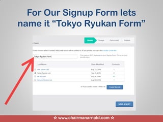 ☆ www.chairmanarnold.com ☆
For Our Signup Form lets
name it “Tokyo Ryukan Form”
 
