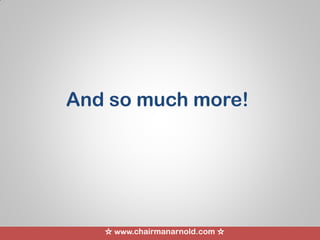 ☆ www.chairmanarnold.com ☆
And so much more!
 