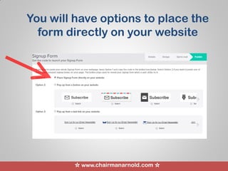 ☆ www.chairmanarnold.com ☆
You will have options to place the
form directly on your website
 