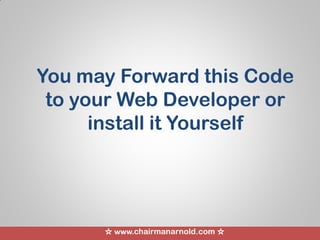 ☆ www.chairmanarnold.com ☆
You may Forward this Code
to your Web Developer or
install it Yourself
 