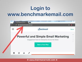 ☆ www.chairmanarnold.com ☆
Login to
www.benchmarkemail.com
 