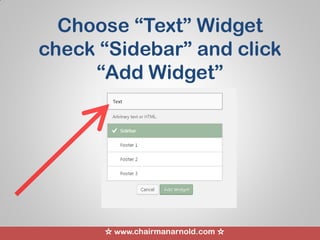 ☆ www.chairmanarnold.com ☆
Choose “Text” Widget
check “Sidebar” and click
“Add Widget”
 
