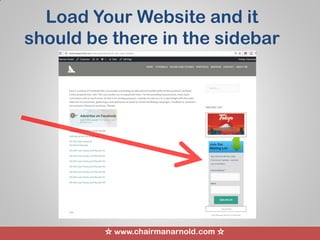 ☆ www.chairmanarnold.com ☆
Load Your Website and it
should be there in the sidebar
 