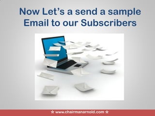 ☆ www.chairmanarnold.com ☆
Now Let’s a send a sample
Email to our Subscribers
 