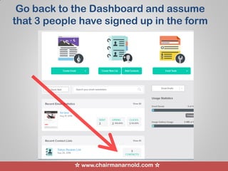 ☆ www.chairmanarnold.com ☆
Go back to the Dashboard and assume
that 3 people have signed up in the form
 
