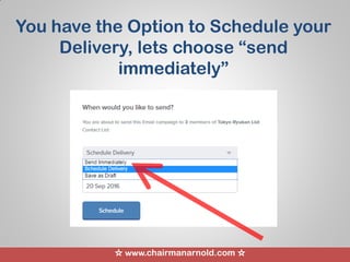 ☆ www.chairmanarnold.com ☆
You have the Option to Schedule your
Delivery, lets choose “send
immediately”
 