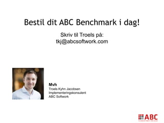 Mvh
Troels Kyhn Jacobsen
Implementeringskonsulent
ABC Softwork
Bestil dit ABC Benchmark i dag!
Skriv til Troels på:
tkj@abcsoftwork.com
 