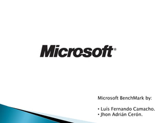 Microsoft BenchMark by:

• Luís Fernando Camacho.
• Jhon Adrián Cerón.
 