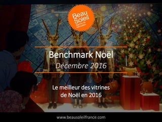 Benchmark Noël
www.beausoleilfrance.com
Décembre 2016
Le meilleur des vitrines
de Noël en 2016
 