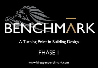 A Turning Point in Building Design
PHASE 1
www.kingspanbenchmark.com
Benchmark Presentation Phase 1.pdf 1 25/10/2010 16:13
 