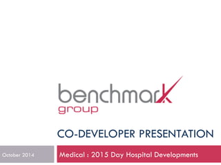 CO-DEVELOPER PRESENTATION 
Medical October 2014 : 2015 Day Hospital Developments 
 