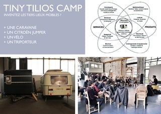 TINY TILIOS CAMP
+ UNE CARAVANE
+ UN CITROËN JUMPER
+ UNVÉLO
+ UN TRIPORTEUR
INVENTEZ LES TIERS LIEUX MOBILES ?
 