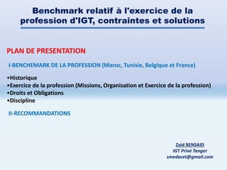 Benchmark relatif à l'exercice de la
profession d'IGT, contraintes et solutions
•Historique
•Exercice de la profession (Mi...