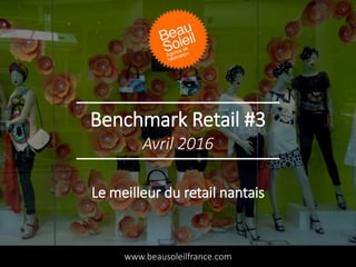 Benchmark Retail #3
www.beausoleilfrance.com
Avril 2016
Le meilleur du retail nantais
 
