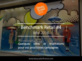 Benchmark Retail #4
www.beausoleilfrance.com
Mai 2016
Quelques idées et inspirations
pour vos prochaines campagnes
 