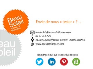 Envie de nous « tester » ? ...
Rejoignez-nous sur les réseaux sociaux
www.beausoleilfrance.com
02 23 35 57 20
beausoleil@beausoleilfrance.com
@
11, rue Louis Kérautret-Botmel - 35000 RENNES

 