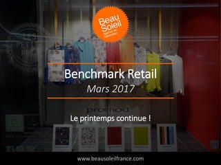 Benchmark Retail
www.beausoleilfrance.com
Mars 2017
Le printemps continue !
 
