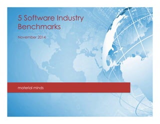 5 Software Industry
Benchmarks
November 2014
material minds
 