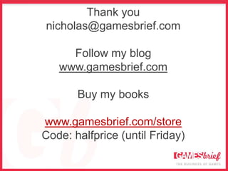 Thank you
nicholas@gamesbrief.com

     Follow my blog
   www.gamesbrief.com

       Buy my books

www.gamesbrief.com/store
Code: halfprice (until Friday)
 