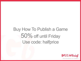 Buy How To Publish a Game
   50% off until Friday
    Use code: halfprice
 