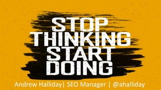 Andrew Halliday| SEO Manager | @ahalliday
 