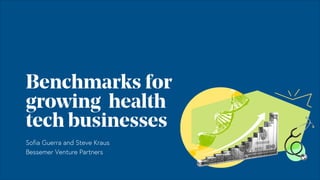 11/2/22 • Confidential
Benchmarks for
growing health
tech businesses
Sofia Guerra and Steve Kraus
Bessemer Venture Partners
 