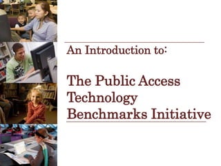 An Introduction to: The Public Access Technology Benchmarks Initiative 