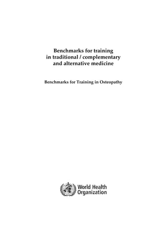 Benchmarks for training
in traditional / complementary
and alternative medicine

Benchmarks for Training in Osteopathy

 