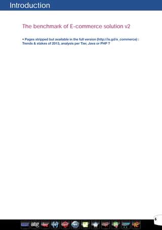 6
The benchmark of E-commerce solution v2
• Pages stripped but available in the full version (http://is.gd/e_commerce) :
Trends & stakes of 2013, analysis per Tier, Java or PHP ?
Introduction
 