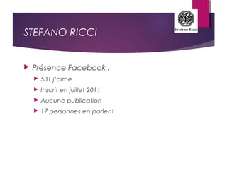 STEFANO RICCI
 Présence Facebook :
 531 j’aime
 Inscrit en juillet 2011
 Aucune publication
 17 personnes en parlent
 