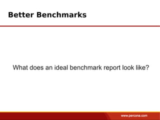 Better Benchmarks




 What does an ideal benchmark report look like?
 