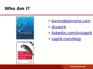 Who Am I?

            ●   baron@percona.com
            ●   @xaprb
            ●   linkedin.com/in/xaprb
            ●   xaprb.com/blog
 