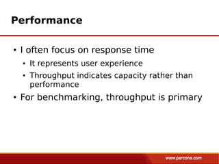 Performance

●   I often focus on response time
    ●   It represents user experience
    ●   Throughput indicates capacity rather than
        performance
●   For benchmarking, throughput is primary
 