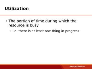 Utilization

●   The portion of time during which the
    resource is busy
    ●   i.e. there is at least one thing in progress
 