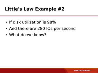 Little's Law Example #2

●   If disk utilization is 98%
●   And there are 280 IOs per second
●   What do we know?
 
