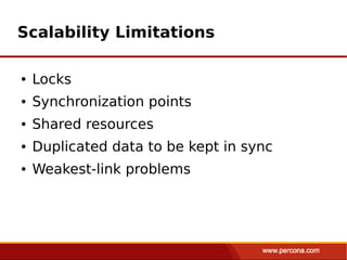 Scalability Limitations

●   Locks
●   Synchronization points
●   Shared resources
●   Duplicated data to be kept in sync
●   Weakest-link problems
 